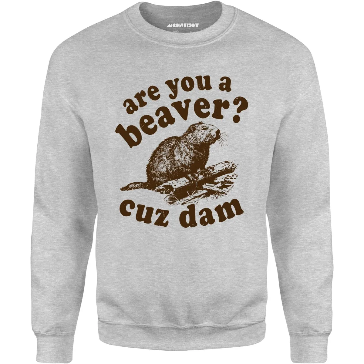 Are You a Beaver? Cuz Dam - Unisex Sweatshirt