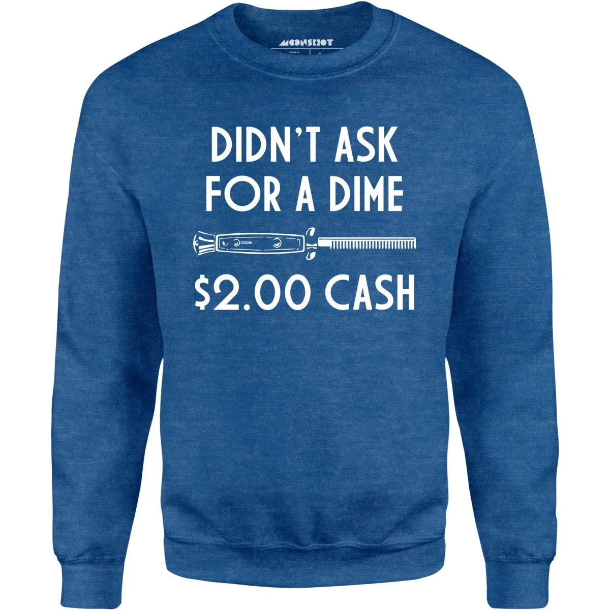 Didn't Ask For a Dime - Unisex Sweatshirt