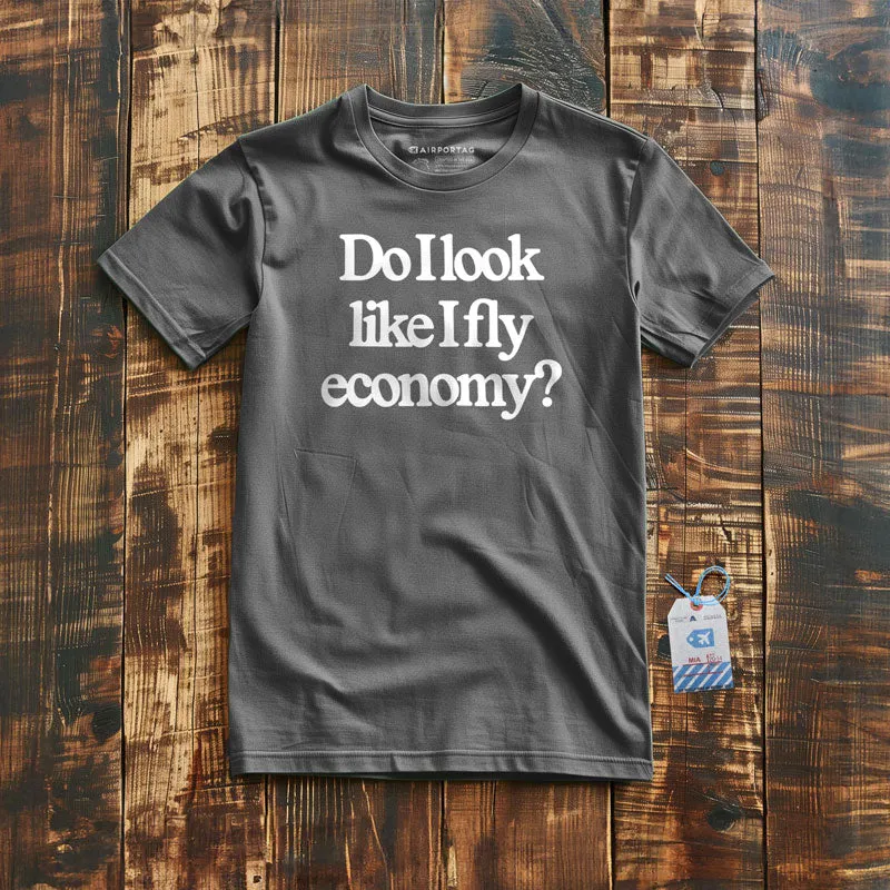 Do I Look Like I Fly Economy? - T-Shirt