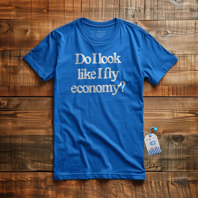 Do I Look Like I Fly Economy? - T-Shirt