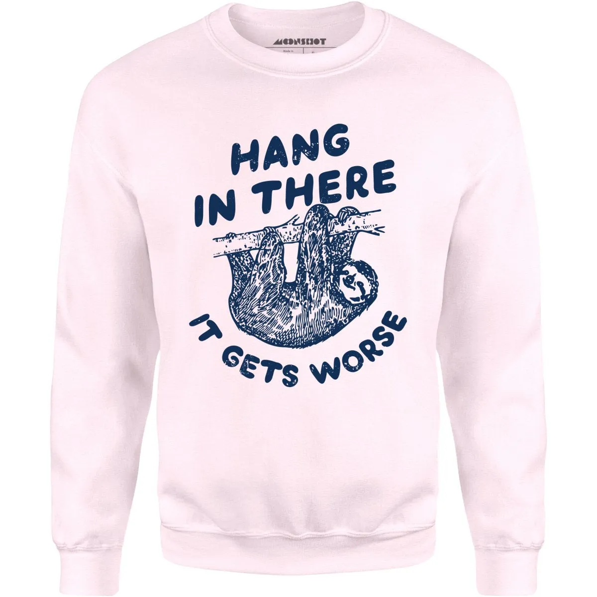 Hang In There It Gets Worse - Unisex Sweatshirt