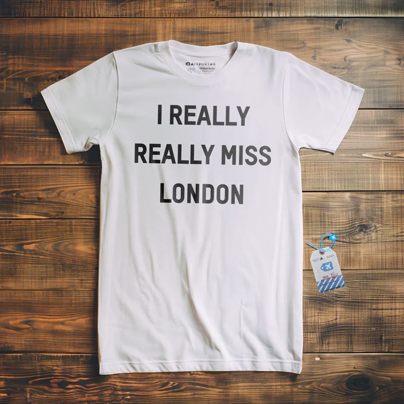 I Really Really Miss London - T-Shirt