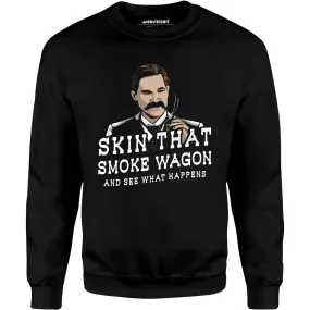 Skin That Smoke Wagon and See What Happens - Unisex Sweatshirt